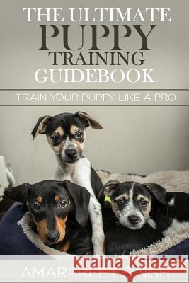 The Ultimate Puppy Training Guidebook: Train your puppy like a Pro Singh, Amarpreet 9781508600268 Createspace