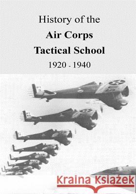 History of the Air Corps Tactical School 1920 - 1940 Office of Air Force History              U. S. Air Force 9781508600527 Createspace