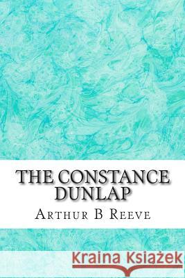 The Constance Dunlap: (Arthur B Reeve Classics Collection) Arthur B 9781508601753 Createspace