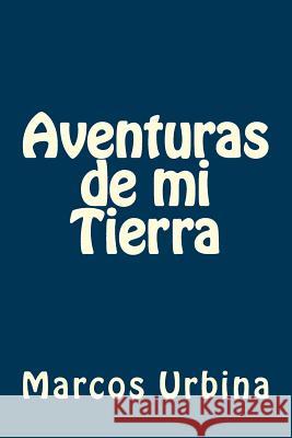 Aventuras de mi Tierra: Aventuras a la tierra de fantasía Urbina, Marcos 9781508602200 Createspace