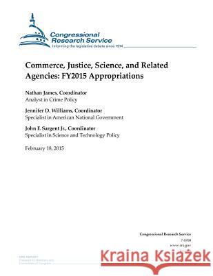 Commerce, Justice, Science, and Related Agencies: FY2015 Appropriations Congressional Research Service 9781508602873 Createspace