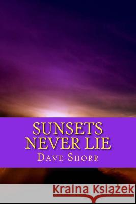 Sunsets Never Lie: Poetry and Philosopy Dave Shorr 9781508603238 Createspace