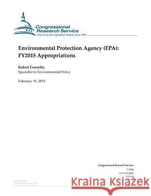 Environmental Protection Agency (EPA): FY2015 Appropriations Congressional Research Service 9781508603573 Createspace