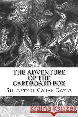 The Adventure Of The Cardboard Box: (Sir Arthur Conan Doyle Classics Collection) Conan Doyle, Sir Arthur 9781508604013 Createspace