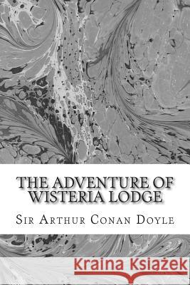 The Adventure Of Wisteria Lodge: (Sir Arthur Conan Doyle Classics Collection) Conan Doyle, Sir Arthur 9781508604136 Createspace