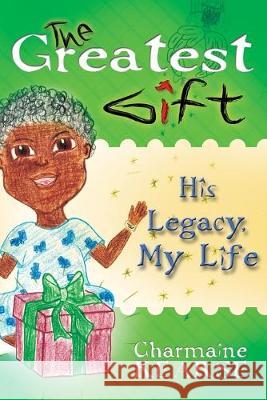 The Greatest Gift: His Legacy, My Life Charmaine Kearse Ro'tanyanikka Gavin Elijah Blyde 9781508604570 Createspace Independent Publishing Platform