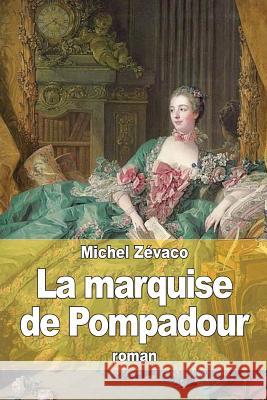 La marquise de Pompadour Zevaco, Michel 9781508605423 Createspace