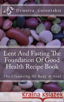 Lent And Fasting The Foundation Of Good Health Recipe Book: The Cleansing Of Body And Soul Gerontakis, Demetra S. 9781508605584 Createspace