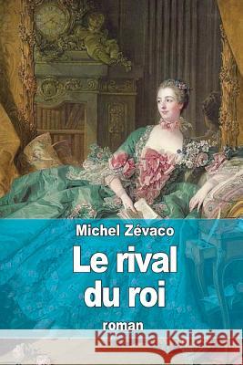 Le rival du roi Zevaco, Michel 9781508606345 Createspace