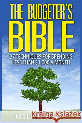 The Budgeter's Bible: 27 Techniques for Spending Less than $1,000 A Month Deitz, Melvin 9781508606390