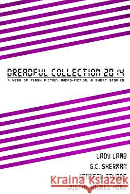 Dreadful Collection 2014: A Year Of Flash Fiction, Micro-Fiction & Short Stories Sherman, G. C. 9781508606543 Createspace