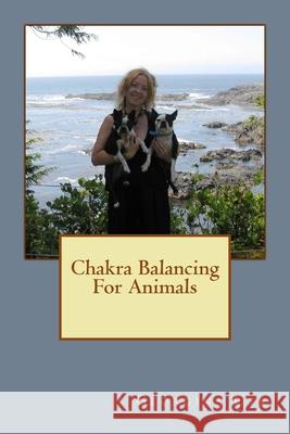 Chakra Balancing For Animals Georgina Cyr 9781508608530 Createspace Independent Publishing Platform
