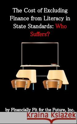 The Cost of Excluding Finance from Literacy in State Standards: Who Suffers? Dawn Dickerson 9781508608813 Createspace