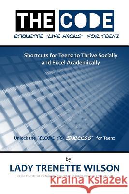 The Code: Etiquette Life Hacks for Teenz Lady Trenette Wilson 9781508609124 Createspace