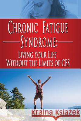 Chronic Fatigue Syndrome: Living Your Life without the Limits of CFS Aimer, Kara 9781508610748 Createspace