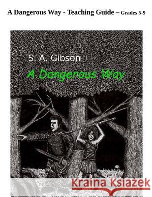 A Dangerous Way - Teaching Guide S. a. Gibson 9781508611752 Createspace