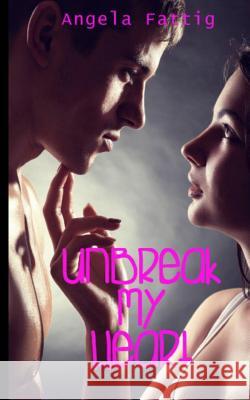 Unbreak My Heart Angela Fattig 9781508611936