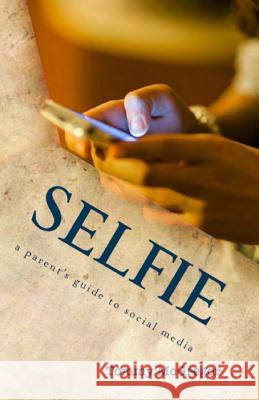 Selfie: a parent's guide to social media McGregor, Tommy 9781508612421 Createspace