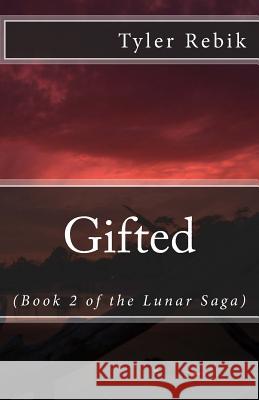 Gifted (Book 2 of the Lunar Saga) Tyler Rebik 9781508613374