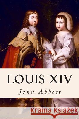 Louis XIV John Abbott 9781508613732