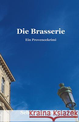 Die Brasserie: Ein Provencekrimi Sebastian Greber 9781508613756 Createspace