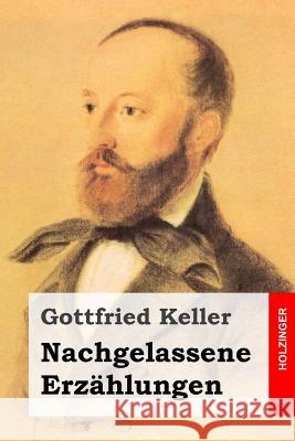 Nachgelassene Erzählungen Keller, Gottfried 9781508613763 Createspace