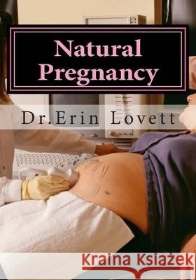 Natural Pregnancy: How To Cure Infertility & Get Pregnant Naturally! Lovett, Erin 9781508613930