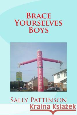 Brace Yourselves Boys Sally Pattinson 9781508613961 Createspace