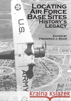 Locating Air Force Base Sites: History's Legacy Office of Air Force History              U. S. Air Force 9781508614098 Createspace