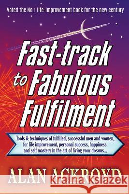 Fast-track to Fabulous Fulfilment: Tools & techniques of fulfilled, successful men and women, for life improvement, personal success, happiness and se Ackroyd, Alan 9781508614852