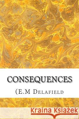 Consequences: (E.M Delafield Classics Collection) (E M. Delafield 9781508617068