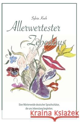 Allerwertester Zebedäus: Eine Wörterweide deutscher Sprachschätze, die uns lebenslang begleiten. Rößler, Ewa 9781508617877 Createspace