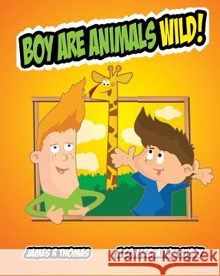 Boy Are Animals Wild!: A Conservation Story! James R. Thomas 9781508618416 Createspace