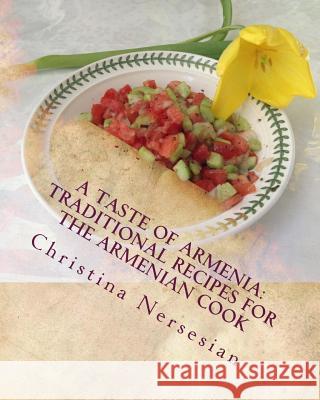 A Taste of Armenia: Traditional Recipes for the Armenian Cook Christina Nersesian 9781508619314 Createspace Independent Publishing Platform
