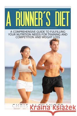A Runner's Diet: A Comprehensive Guide to Fulfilling your Nutrition Needs for Kephart, Barry 9781508620778 Createspace