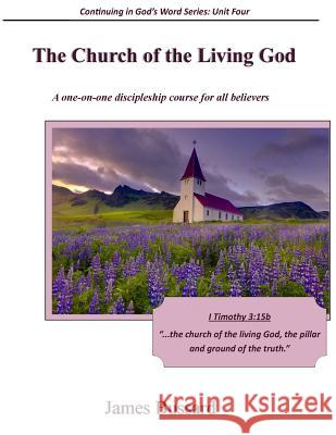 The Church of the Living God: A one-on-one discipleship course for all believers Bussard, James 9781508621591