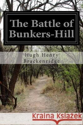 The Battle of Bunkers-Hill Hugh Henry Brackenridge 9781508622772