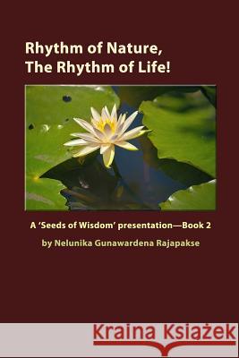 Rhythm of Nature, The Rhythm of Life!: A 'Seeds of Wisdom' Presentation - Book 2 Gunawardena Rajapakse, Nelunika 9781508624547 Createspace