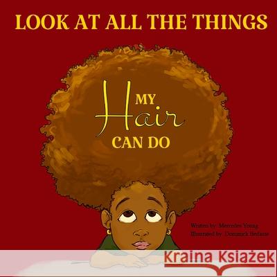 Look At All the Things My Hair Can Do Dominick Bedasse Mercedes Young 9781508624912 Createspace Independent Publishing Platform