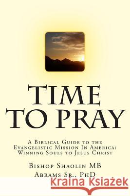 Time To Pray: A Biblical Guide to the Evangelistic Mission In America: Winning Souls to Jesus Christ White, Apostle Rm 9781508625278 Createspace