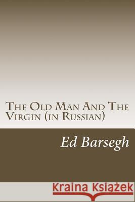 The Old Man and the Virgin Ed Barsegh 9781508625704 Createspace