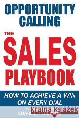 Opportunity Calling: How To Achieve A Win On Every Dial Anderson, Charlie 9781508625759 Createspace