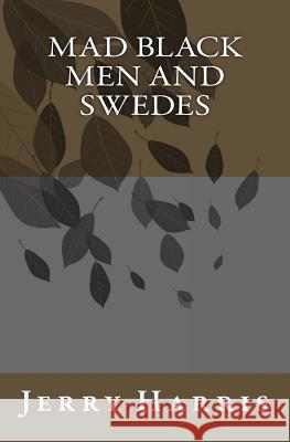 Mad Black Men and Swedes Jerry Harris 9781508625896 Createspace