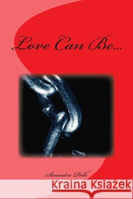 Love Can Be... Saneatra Polk 9781508626350 Createspace