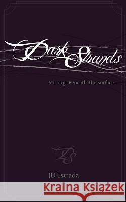 Dark Strands: Stirrings beneath the Surface Estrada, Jd 9781508626909 Createspace