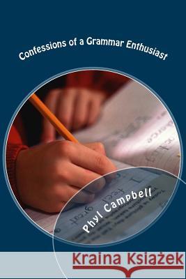 Confessions of a Grammar Enthusiast Phyl Campbell 9781508628330 Createspace Independent Publishing Platform