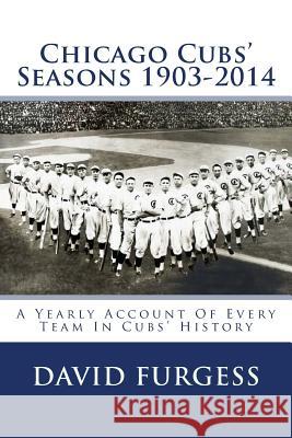 Chicago Cubs Seasons 1903-2014 David Furgess 9781508631552 Createspace