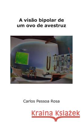 A visão bipolar de um ovo de avestruz Rosa, Carlos Pessoa 9781508631880 Createspace