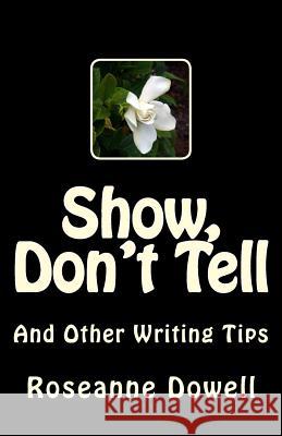 Show, Don't Tell: And Other Writing Tips Roseanne Dowell 9781508633358 Createspace