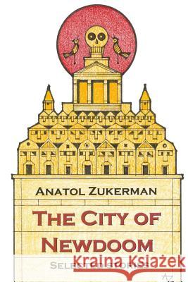 The City of Newdoom: Selected Stories Anatol Zukerman 9781508633594